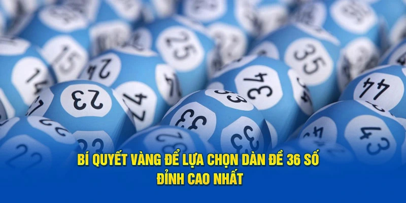 Bí quyết vàng để lựa chọn dàn đề 36 số đỉnh cao nhất