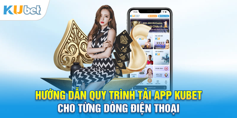 Hướng dẫn quy trình tải app Kubet từng dòng điện thoại