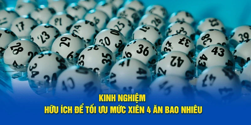 Kinh nghiệm hữu ích để tối ưu mức xiên 4 ăn bao nhiêu