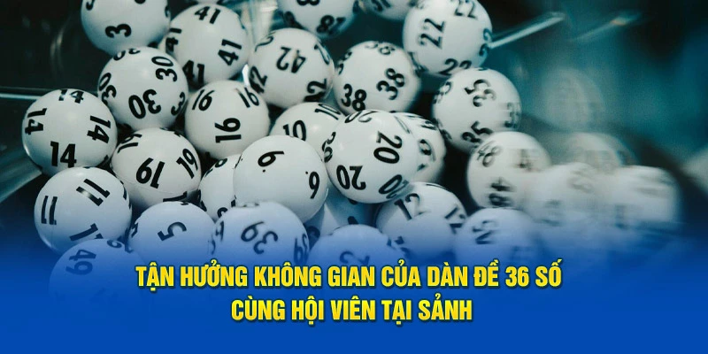 Tận hưởng không gian của dàn đề 36 số cùng hội viên tại sảnh