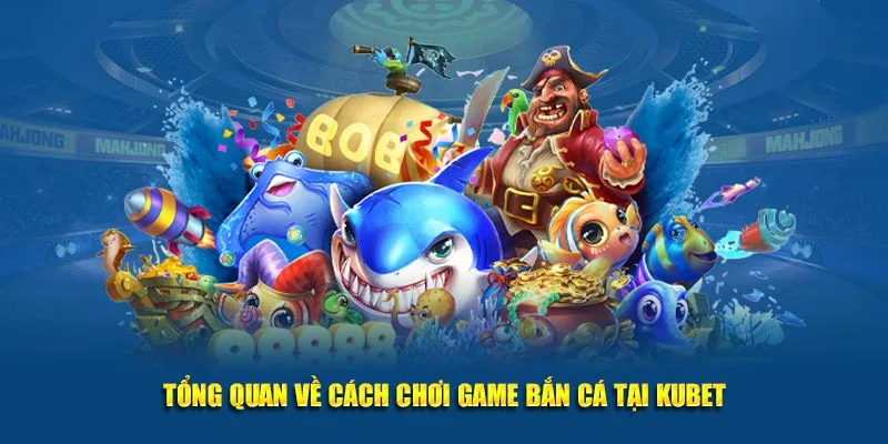 Tổng quan về cách chơi game bắn cá tại Kubet