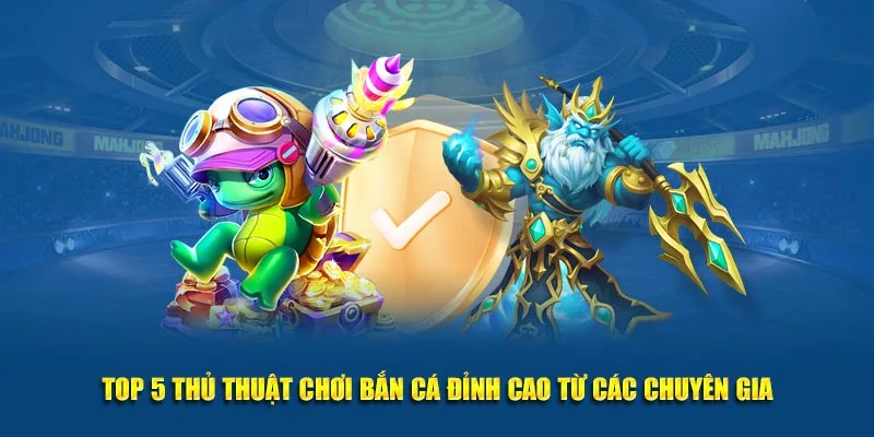 Top 5 thủ thuật chơi bắn cá đỉnh cao từ các chuyên gia